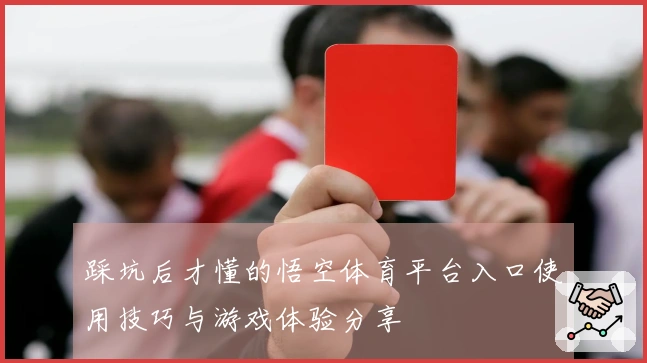 踩坑后才懂的悟空体育平台入口使用技巧与游戏体验分享